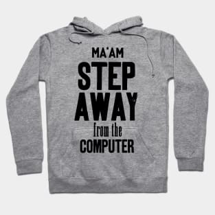 Ma'am step away from the computer Hoodie